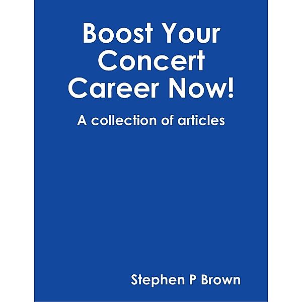 Boost Your Concert Career Now!, Stephen P Brown
