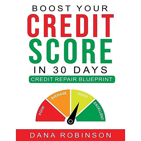 Boost Your Credit Score In 30 Days: Credit Repair Blueprint, Dana Robinson