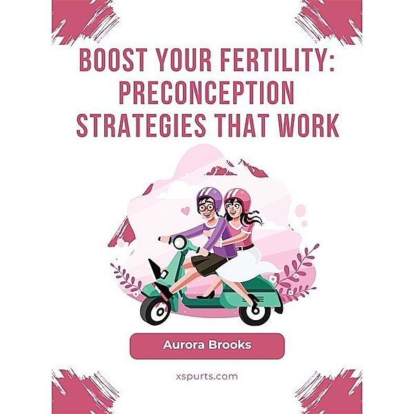 Boost Your Fertility- Preconception Strategies That Work, Aurora Brooks