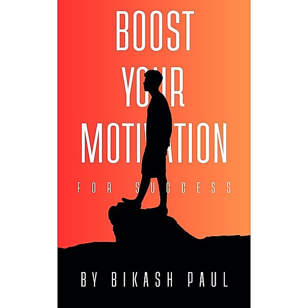 Boost Your Motivation For Success, Bikash Paul