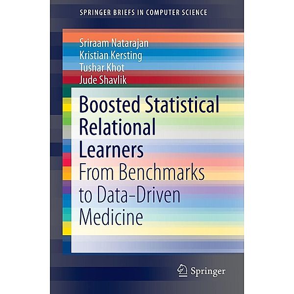 Boosted Statistical Relational Learners / SpringerBriefs in Computer Science, Sriraam Natarajan, Kristian Kersting, Tushar Khot, Jude Shavlik