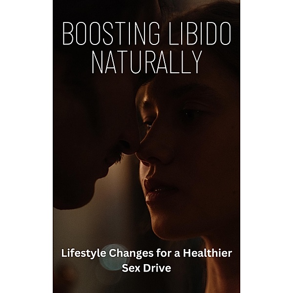 Boosting Libido Naturally: Lifestyle Changes for a Healthier Sex Drive, Dismas Benjai