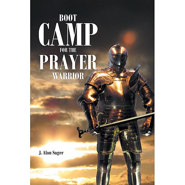 Boot Camp For The Prayer Warrior, J. Alan Sager
