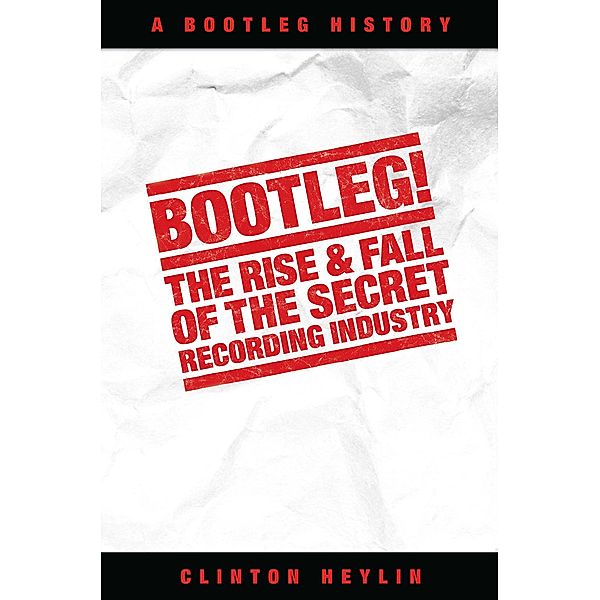 Bootleg! The Rise And Fall Of The Secret Recording Industry, Clinton Heylin