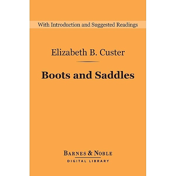 Boots and Saddles: Life in Dakota with General Custer (Barnes & Noble Digital Library) / Barnes & Noble Digital Library, Elizabeth B. Custer, Barbara Handy-Marchello