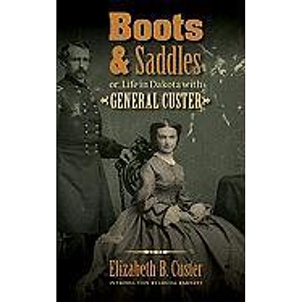 Boots and Saddles: Or, Life in Dakota with General Custer, Elizabeth B. Custer