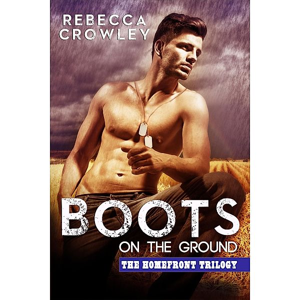 Boots on the Ground (The Homefront Trilogy, #1) / The Homefront Trilogy, Rebecca Crowley