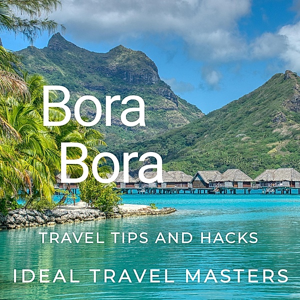 Bora Bora Travel tips and hacks, Ideal Travel Masters