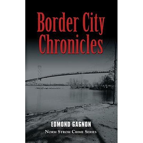 Border City Chronicles / Norm Strom Crime Series, Edmond Gagnon