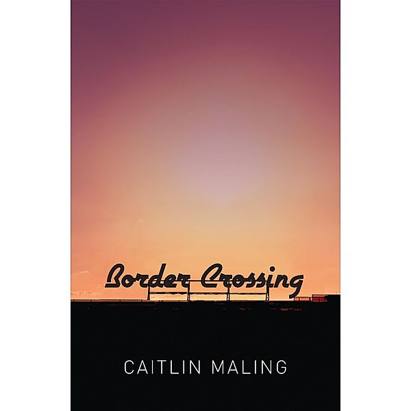 Border Crossing, Caitlin Maling