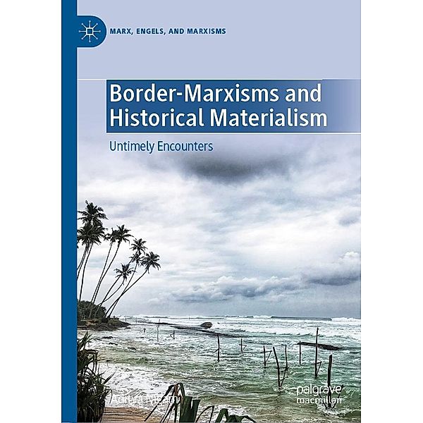 Border-Marxisms and Historical Materialism / Marx, Engels, and Marxisms, Aditya Nigam