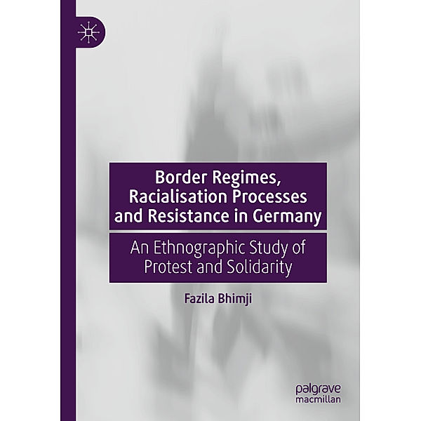 Border Regimes, Racialisation Processes and Resistance in Germany, Fazila Bhimji