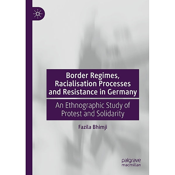 Border Regimes, Racialisation Processes and Resistance in Germany, Fazila Bhimji