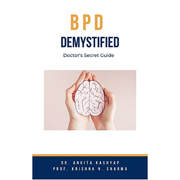 Borderline Personality Disorder Bpd Demystified: Doctor's Secret Guide, Ankita Kashyap, Krishna N. Sharma