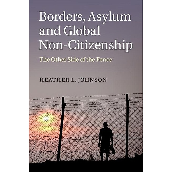 Borders, Asylum and Global Non-Citizenship, Heather L. Johnson