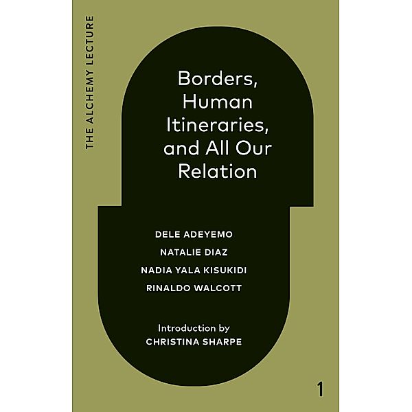 Borders, Human Itineraries, and All Our Relation / The Alchemy Lecture, Dele Adeyemo, Natalie Diaz, Nadia Yala Kisukidi, Rinaldo Walcott