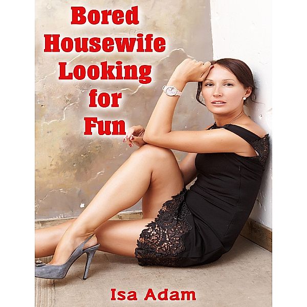 Bored Housewife Looking for Fun, Isa Adam