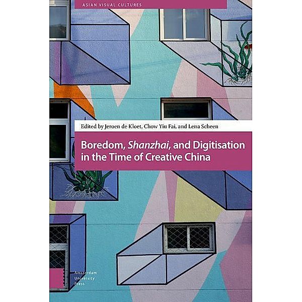 Boredom, Shanzhai, and Digitisation in the Time of Creative China / Asian Visual Cultures Bd.4