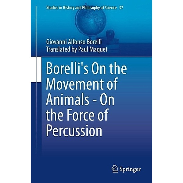 Borelli's On the Movement of Animals - On the Force of Percussion / Studies in History and Philosophy of Science Bd.37, Giovanni Alfonso Borelli