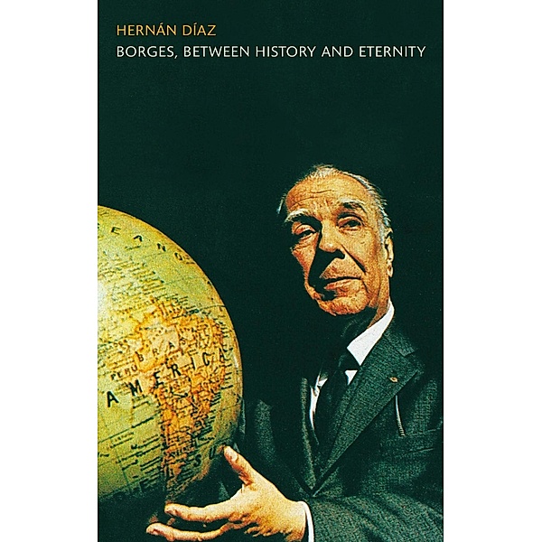 Borges, between History and Eternity, Hernan Diaz