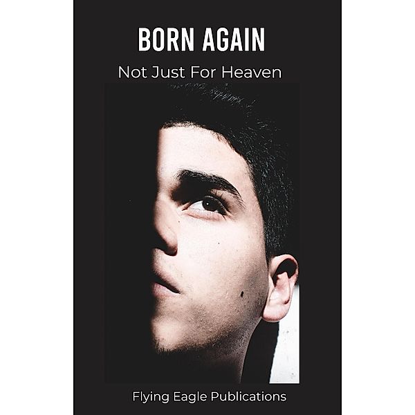 Born Again (Foundations of the Faith, #1) / Foundations of the Faith, Flying Eagle Publications