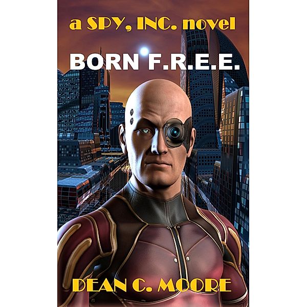 Born F.R.E.E. (Spy, Inc., #1) / Spy, Inc., Dean C. Moore