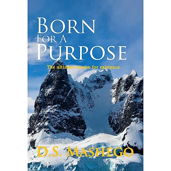 Born for a Purpose - The Ultimate Reason for Existence, D. S. Mashego