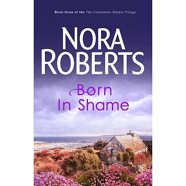 Born In Shame / Concannon Sisters Trilogy Bd.3, Nora Roberts