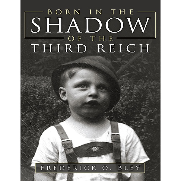 Born In the Shadow of the Third Reich, Frederick O. Bley