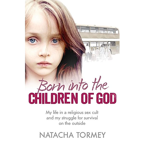 Born into the Children of God: My life in a religious sex cult and my struggle for survival on the outside, Natacha Tormey