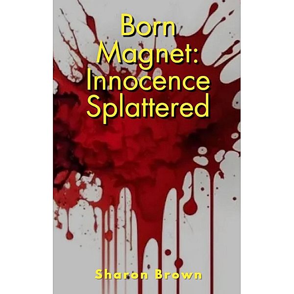 Born Magnet: Innocence Splattered / Born Magnet, Sharon Brown