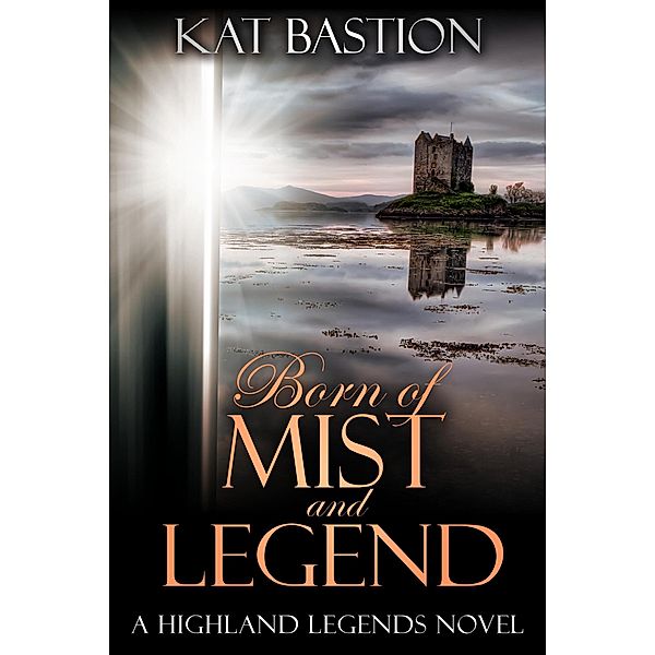 Born of Mist and Legend (Highland Legends, #3) / Highland Legends, Kat Bastion