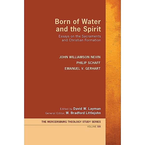 Born of Water and the Spirit / Mercersburg Theology Study Series Bd.6, John Williamson Nevin, Philip Schaff, Emanuel V. Gerhart