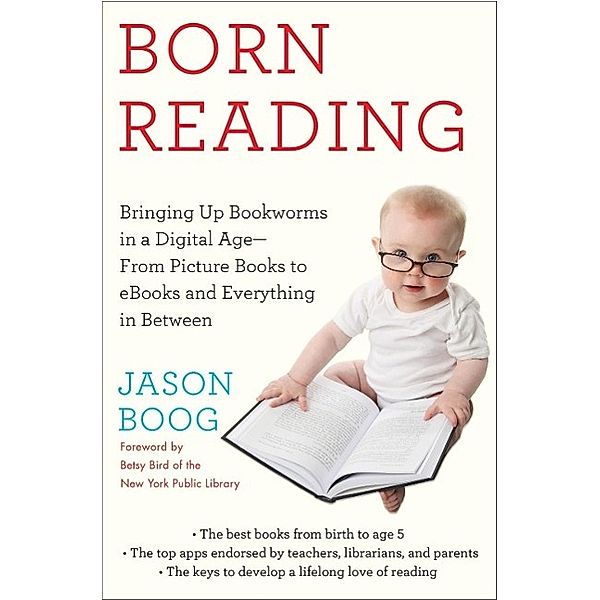 Born Reading: Bringing Up Bookworms in a Digital Age -- From Picture Books to eBooks and Everything in Between, Jason Boog