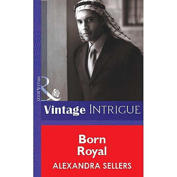 Born Royal (Mills & Boon Vintage Intrigue) / Mills & Boon Vintage Intrigue, Alexandra Sellers