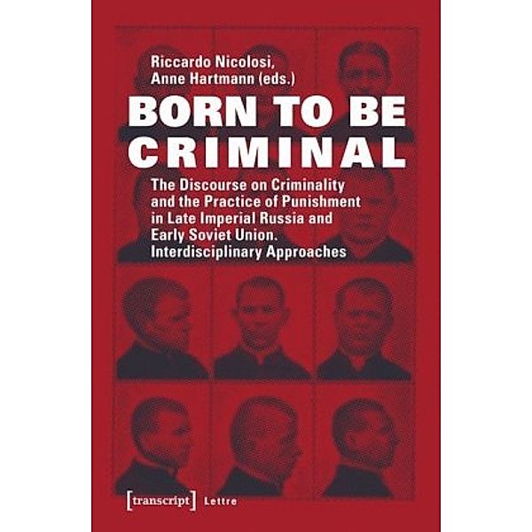 Born to Be Criminal - The Discourse on Criminality and the Practice of Punishment in Late Imperial Russia and Early Sovi, Born to be Criminal