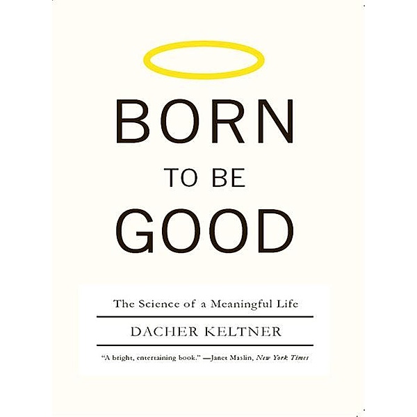 Born to Be Good: The Science of a Meaningful Life, Dacher Keltner
