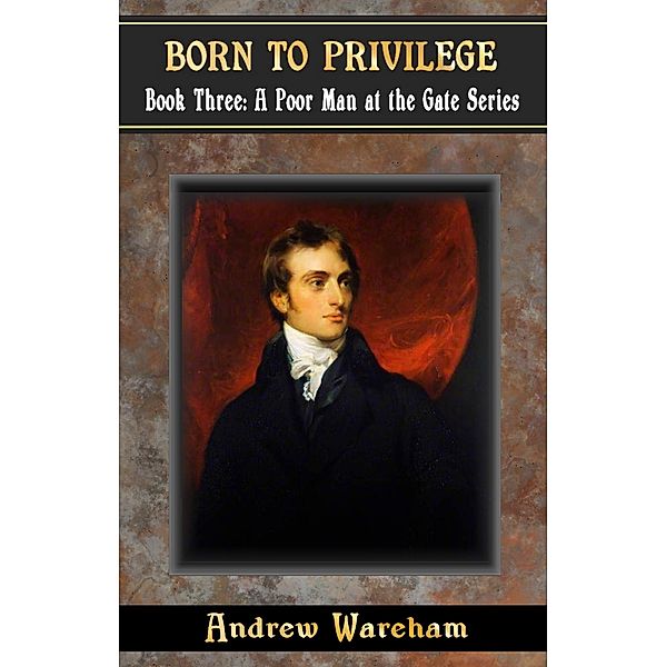 Born To Privilege (A Poor Man at the Gate Series, #3) / A Poor Man at the Gate Series, Andrew Wareham
