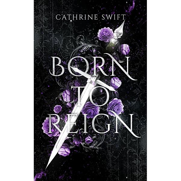 Born to Reign (Reigning Crowns & Daggers) / Reigning Crowns & Daggers, Cathrine Swift