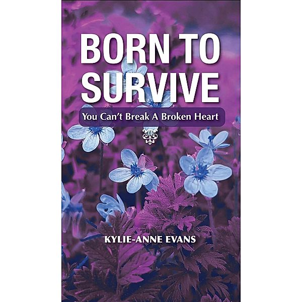 Born To Survive: You Can't Break A Broken Heart, Kylie-Anne Evans