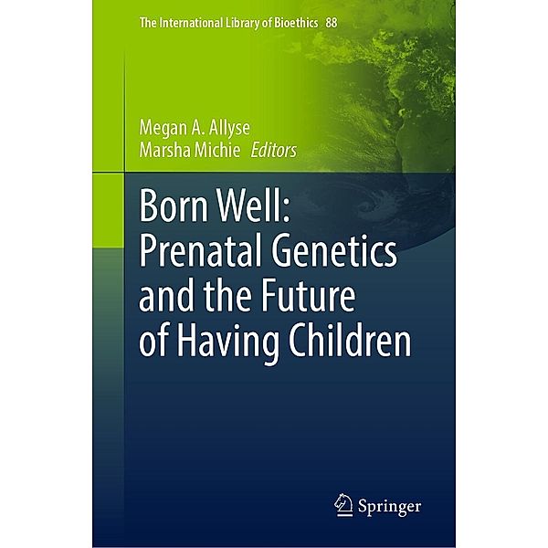 Born Well: Prenatal Genetics and the Future of Having Children / The International Library of Bioethics Bd.88