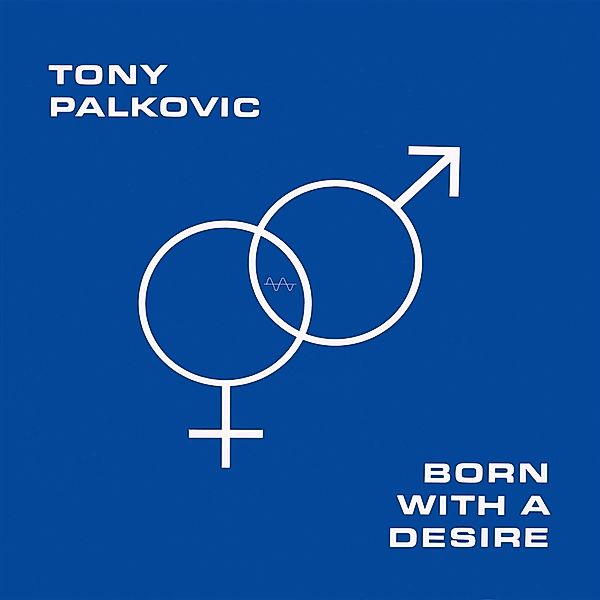 BORN WITH A DESIRE, Tony Palkovic
