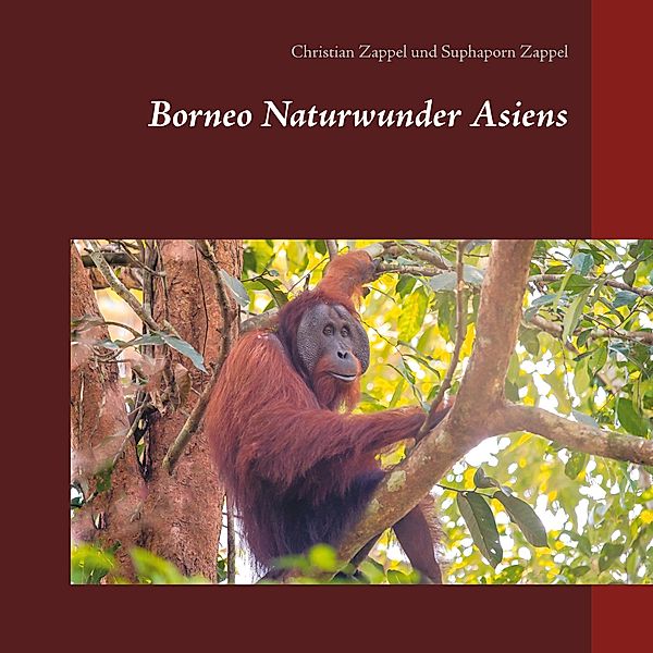 Borneo Naturwunder Asiens, Christian Zappel, Suphaporn Zappel