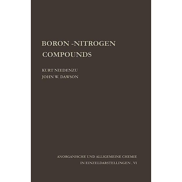 Boron-Nitrogen Compounds / Anorganische und allgemeine Chemie in Einzeldarstellungen Bd.6, Kurt Niedenzu, J. W. Dawson