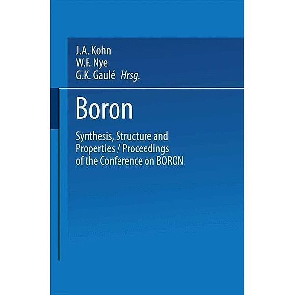 Boron Synthesis, Structure, and Properties, Jack Arnold Kohn, W. F. Nye, Gerhart K. Gaulé, Institute for Exploratory Research (U. S. ).