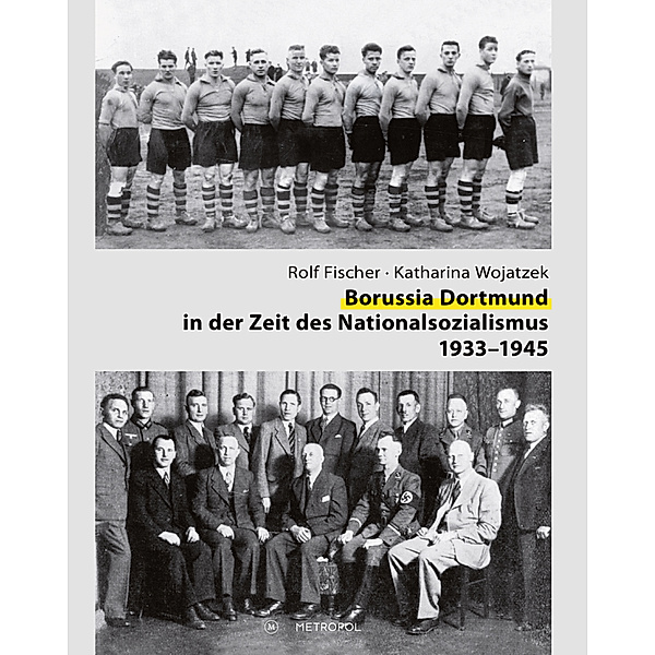 Borussia Dortmund in der Zeit des Nationalsozialismus 1933-1945, Rolf Fischer, Katharina Wojatzek