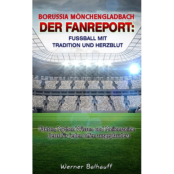 Borussia Mönchengladbach - Die Fohlenelf - Von Tradition und Herzblut für den Fussball, Werner Balhauff
