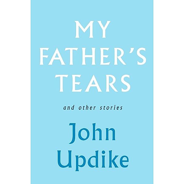 Borzoi Book / My Father's Tears and Other Stories, John Updike