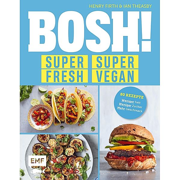 BOSH! super fresh - super vegan. Weniger Fett, weniger Zucker, mehr Geschmack, Henry Firth, Ian Theasby