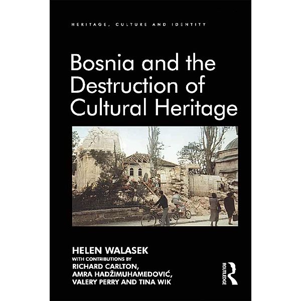 Bosnia and the Destruction of Cultural Heritage, Helen Walasek, Contributions By Richard Carlton, Amra Hadzimuhamedovic, Valery Perry, Tina Wik
